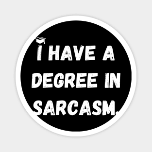 I have a degree in sarcasm. Magnet